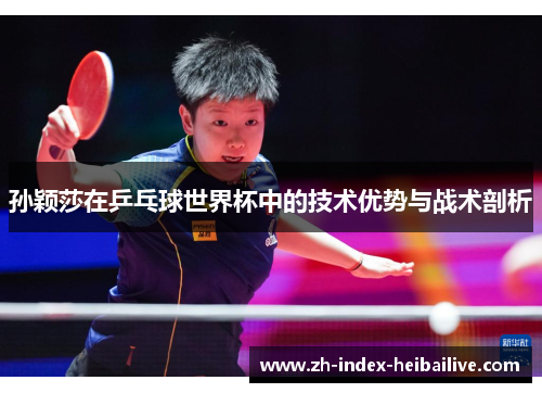 孙颖莎在乒乓球世界杯中的技术优势与战术剖析