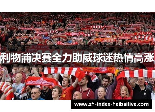 利物浦决赛全力助威球迷热情高涨