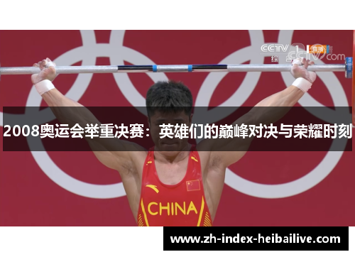 2008奥运会举重决赛：英雄们的巅峰对决与荣耀时刻